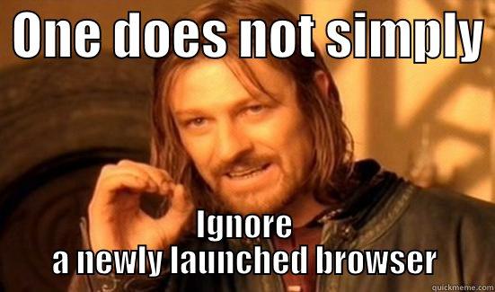  ONE DOES NOT SIMPLY  IGNORE A NEWLY LAUNCHED BROWSER Boromir