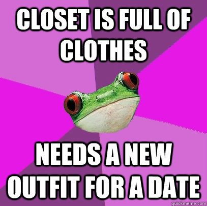 Closet is full of clothes Needs a new outfit for a date - Closet is full of clothes Needs a new outfit for a date  Foul Bachelorette Frog