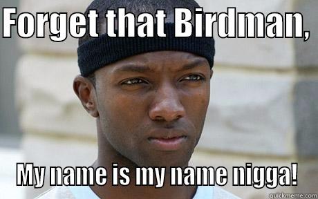 FORGET THAT BIRDMAN,  MY NAME IS MY NAME NIGGA! Misc