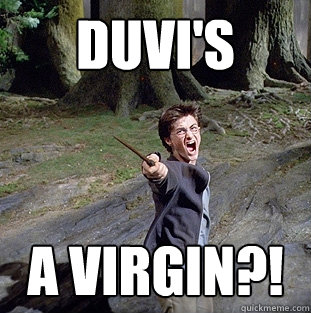 DUVI'S A VIRGIN?!  Pissed off Harry