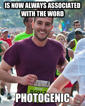Is now always associated with the word Photogenic  Ridiculously photogenic guy
