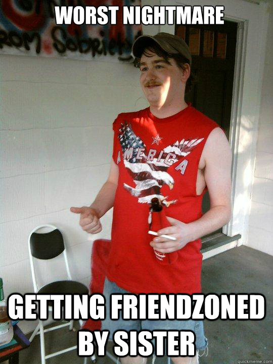 Worst nightmare getting friendzoned by sister  Redneck Randal