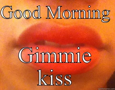 GOOD MORNING  GIMMIE KISS Misc