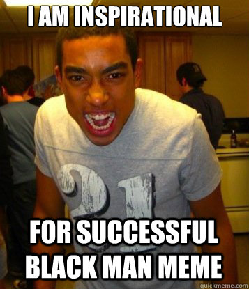 I am inspirational for Successful Black Man meme  