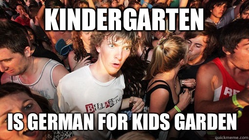 Kindergarten Is German for kids garden  Sudden Clarity Clarence