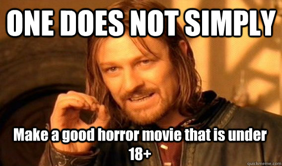 ONE DOES NOT SIMPLY Make a good horror movie that is under 18+  One Does Not Simply