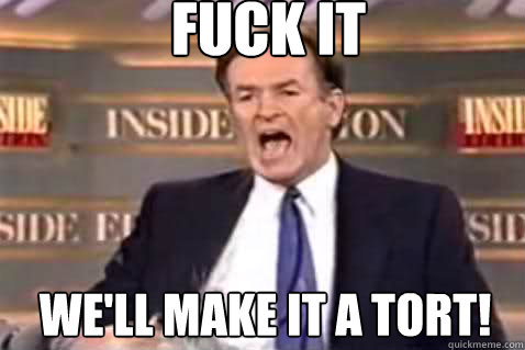 fuck it We'll make it a tort!  Fuck It Bill OReilly