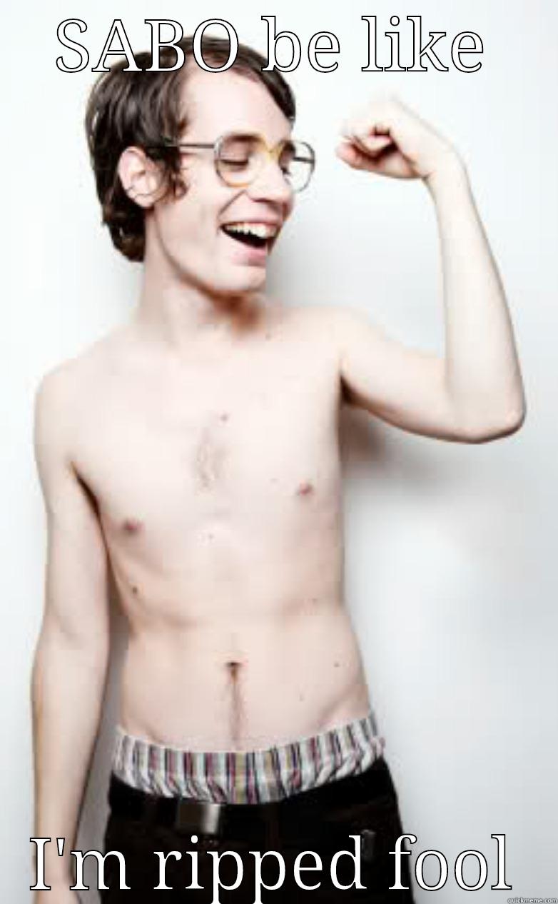 SABO BE LIKE I'M RIPPED FOOL Misc