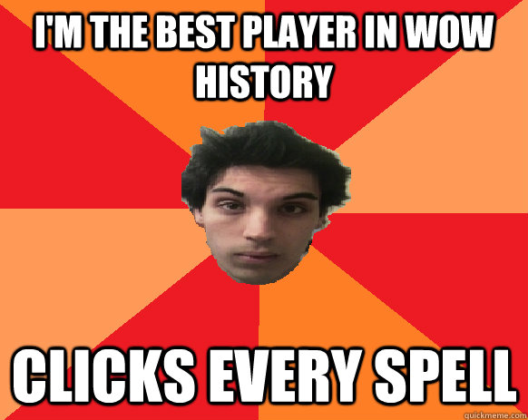 I'm the best player in wow history clicks every spell  Idiot WoW player