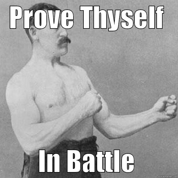 PROVE THYSELF IN BATTLE overly manly man