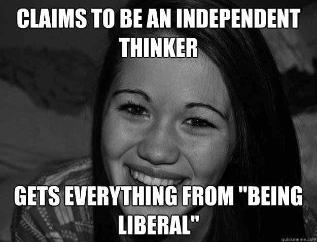CLAIMS TO BE AN INDEPENDENT THINKER GETS EVERYTHING FROM 