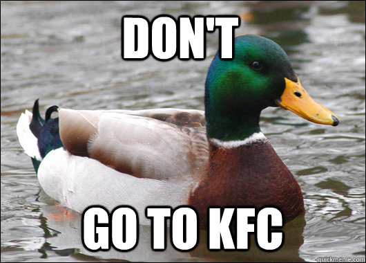 Don't  go to KFC - Don't  go to KFC  Actual Advice Mallard