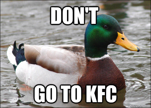 Don't  go to KFC  Actual Advice Mallard