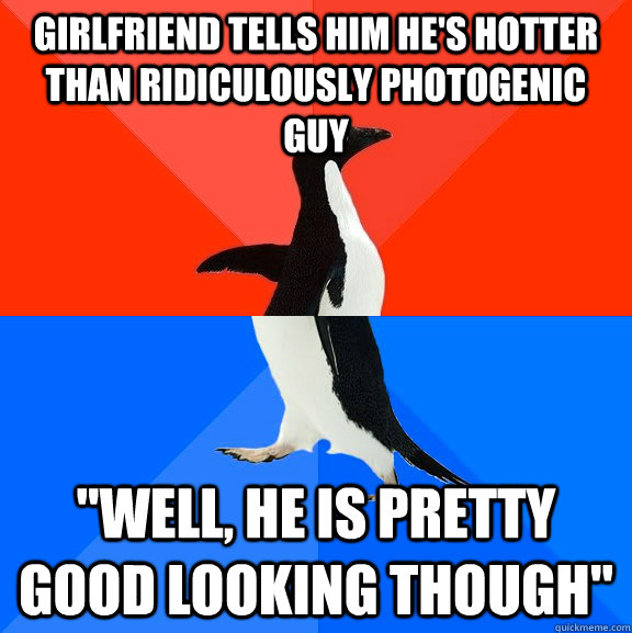 Girlfriend tells him he's hotter than ridiculously photogenic guy 