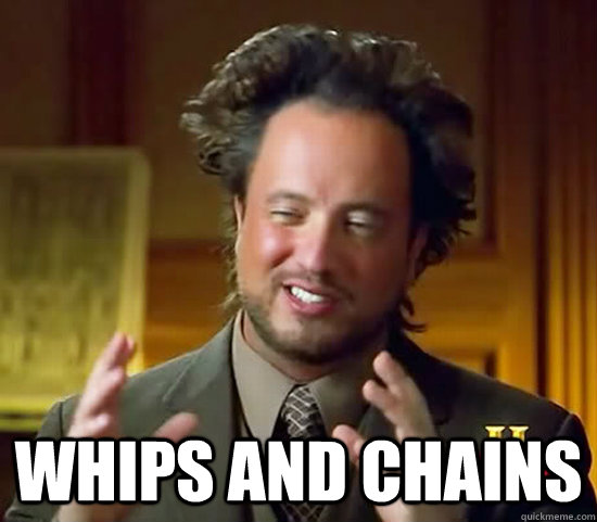  Whips and Chains -  Whips and Chains  Ancient Aliens