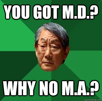 You got M.D.? Why no M.A.? - You got M.D.? Why no M.A.?  High Expectations Asian Father