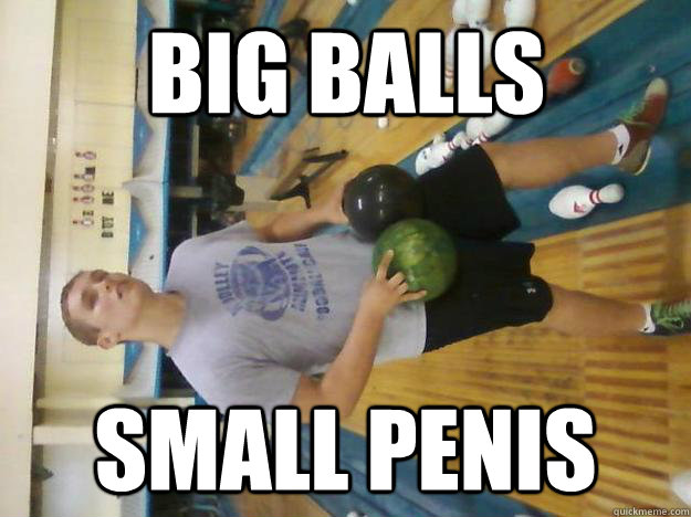 Big Balls small penis.