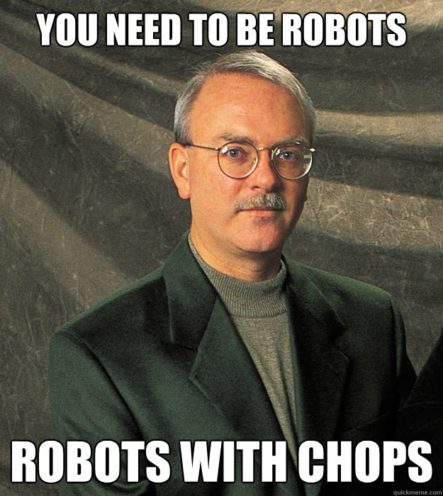 you need to be robots robots with chops - you need to be robots robots with chops  Thom Hannum