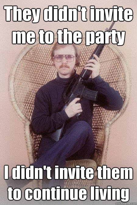 They didn't invite me to the party I didn't invite them to continue living  Sharpshooter Shawn