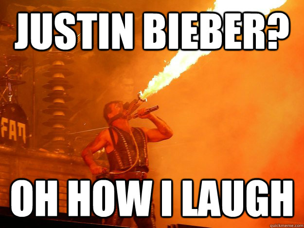 Justin Bieber? Oh how i laugh - Justin Bieber? Oh how i laugh  Rammstein Fire
