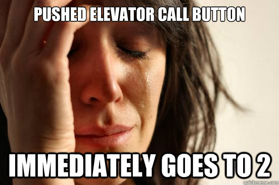 Pushed Elevator call button immediately goes to 2   First World Problems