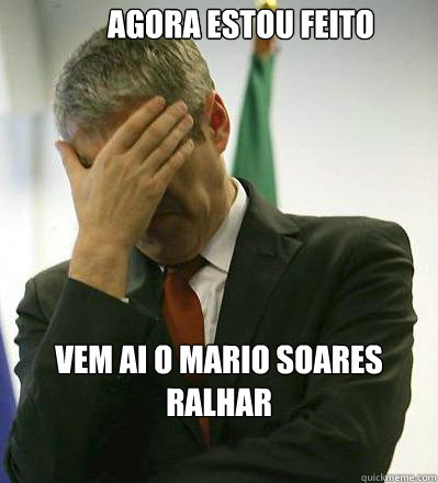 Agora estou feito vem ai o mario soares ralhar  Prime Minister Facepalmer
