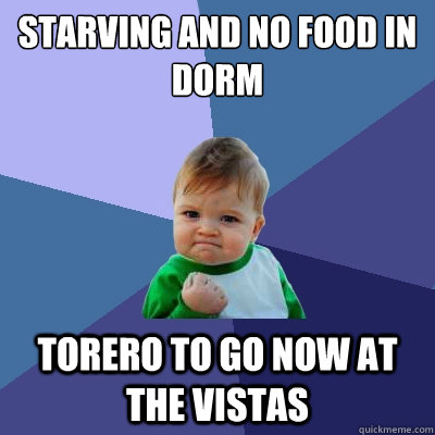 starving and no food in dorm torero to go now at the vistas  Success Kid