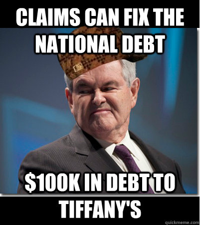 Claims can fix the national debt $100k in debt to tiffany's  - Claims can fix the national debt $100k in debt to tiffany's   Scumbag Gingrich