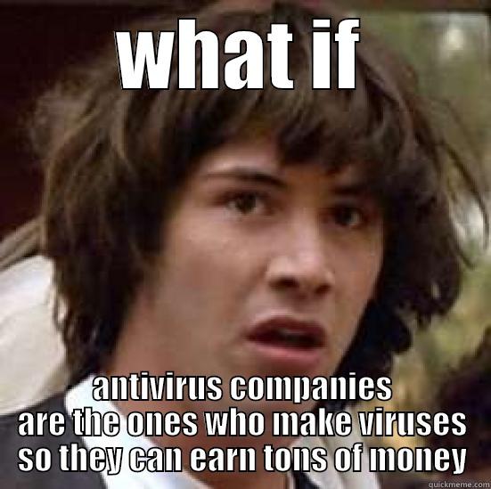 WHAT IF ANTIVIRUS COMPANIES ARE THE ONES WHO MAKE VIRUSES SO THEY CAN EARN TONS OF MONEY conspiracy keanu
