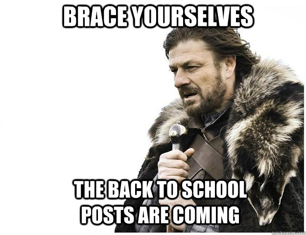 Brace yourselves The back to school posts are coming  Imminent Ned