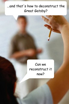 ...and that's how to deconstruct the Great Gatsby? Can we reconstruct it now?  