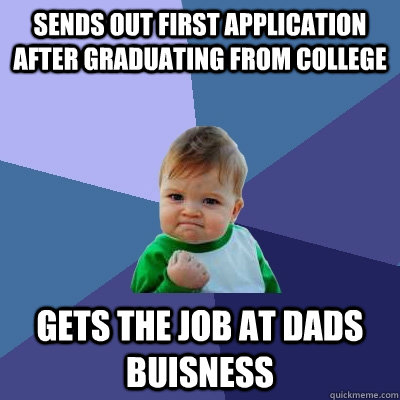 sends out first application after graduating from college gets the job at dads buisness  Success Kid