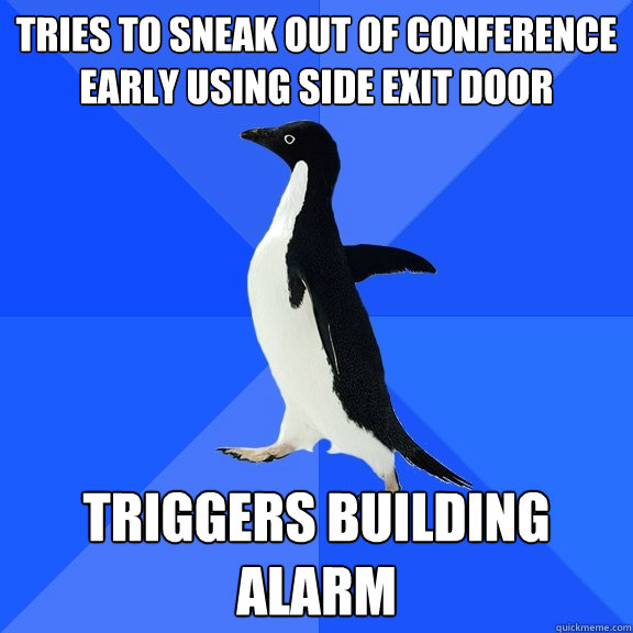 Tries to sneak out of conference early using side exit door triggers building alarm   Socially Awkward Penguin