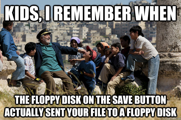 Kids, I remember When the floppy disk on the save button actually sent your file to a floppy disk  Old man from the 90s