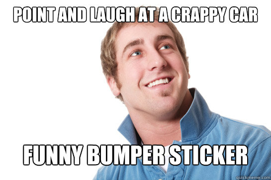 Point and laugh at a crappy car Funny bumper sticker  Misunderstood D-Bag
