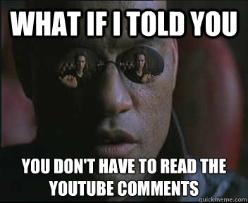 What if I told you You don't have to read the youtube comments  Morpheus SC
