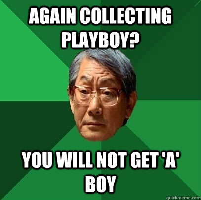 Again collecting Playboy? you will not get 'A' boy  High Expectations Asian Father