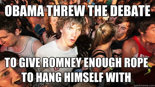 obama threw the debate to give romney enough rope to hang himself with  Sudden Clarity Clarence