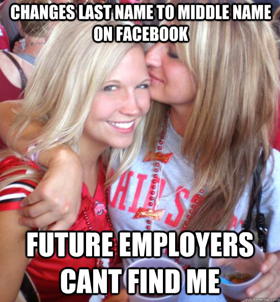 changes last name to middle name on facebook future employers cant find me  Hot College Girls