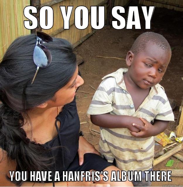 SO YOU SAY YOU HAVE A HANFRIS'S ALBUM THERE Skeptical Third World Kid