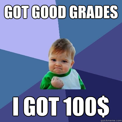 got Good grades I got 100$  Success Kid