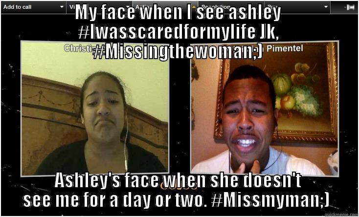 MY FACE WHEN I SEE ASHLEY #IWASSCAREDFORMYLIFE JK, #MISSINGTHEWOMAN;) ASHLEY'S FACE WHEN SHE DOESN'T SEE ME FOR A DAY OR TWO. #MISSMYMAN;)  Misc