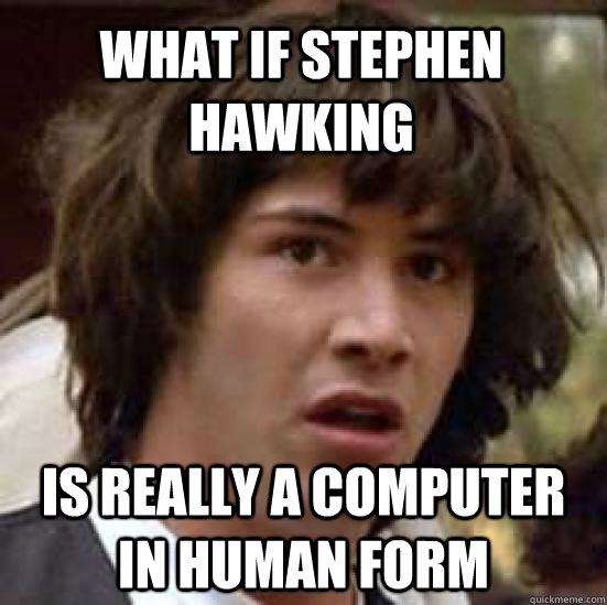 What if Stephen Hawking is really a computer in human form  conspiracy keanu