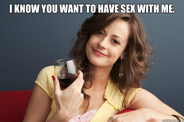 I know you want to have sex with me.   Forever Resentful Mother