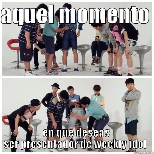 AQUEL MOMENTO  EN QUE DESEAS SER PRESENTADOR DE WEEKLY IDOL  Misc