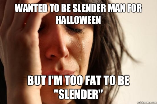 Wanted to be slender man for Halloween  But I'm too fat to be 