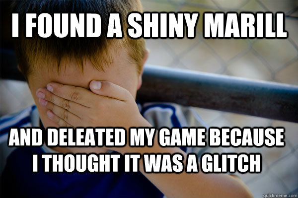 I found a shiny Marill And deleated my game because I thought it was a glitch  Confession kid