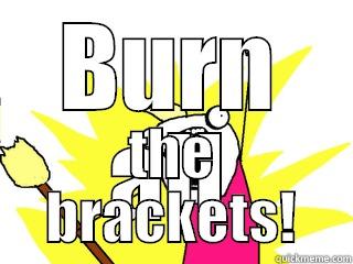 BURN ALL THE BRACKETS! All The Things