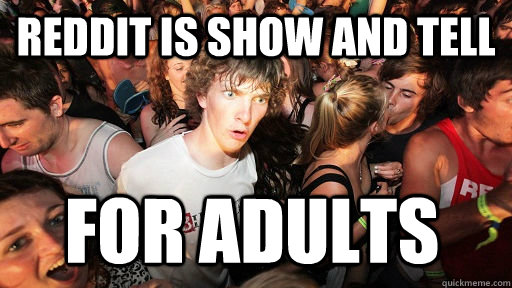 Reddit is show and tell for adults  Sudden Clarity Clarence