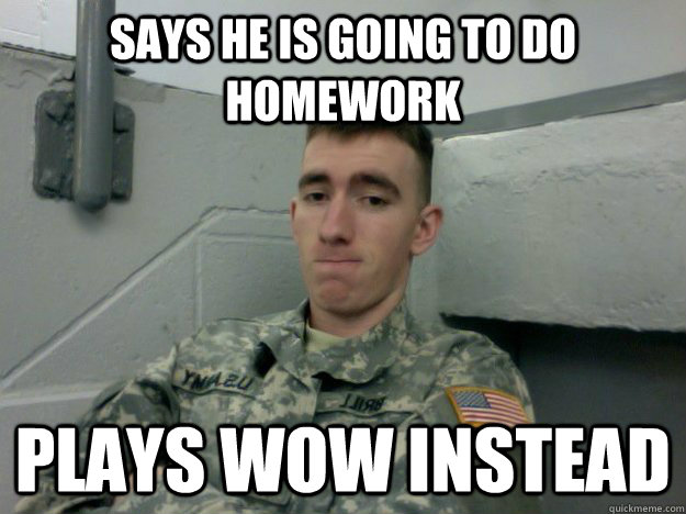 Says he is going to do homework plays WOW instead  crew memes